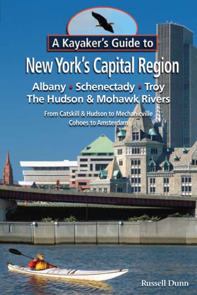 A KAYAKER'S GUIDE TO NEW YORK'S CAPITAL REGION A KAYAKER'S GUIDE TO NEW YORK'S CAPITAL REGION